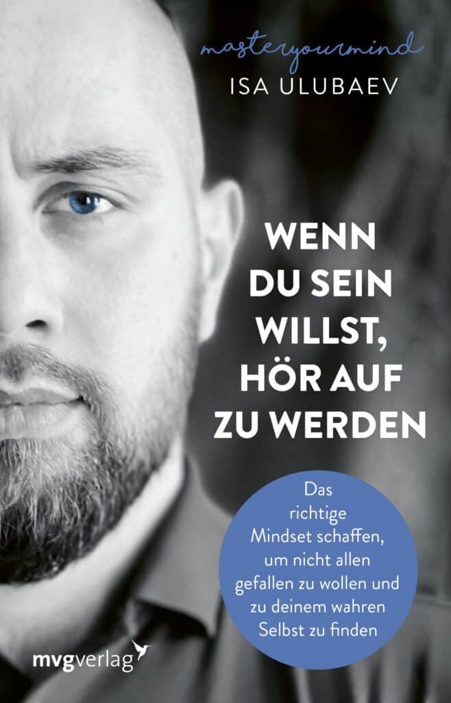 Buch Cover "Wenn du sein willst, hör auf zu werden" veröffentlicht durch den mvg Verlag vom Autor Isa Ulubaev mit einem Foto von seinem Gesicht, dem Buchtitel und der Aufschrift "Das richtige Mindset schaffen, um nicht allen gefallen zu wollen und zu deinem wahren Selbst zu finden"